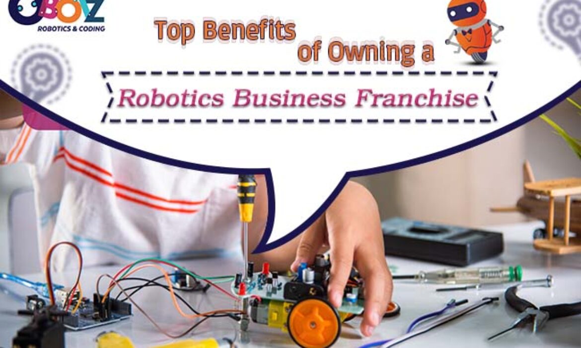 Top Benefits of Owning a Robotics Business Franchise